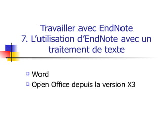 Travailler avec EndNote 7. L’utilisation d’EndNote avec un traitement de texte Word Open Office depuis la version X3 