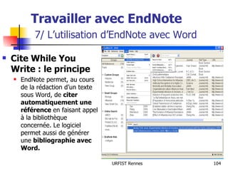 Travailler avec EndNote   7/ L’utilisation d’EndNote avec Word Cite While You Write : le principe EndNote permet, au cours de la rédaction d’un texte sous Word, de  citer automatiquement une référence  en faisant appel à la bibliothèque concernée. Le logiciel permet aussi de générer une  bibliographie avec Word. 