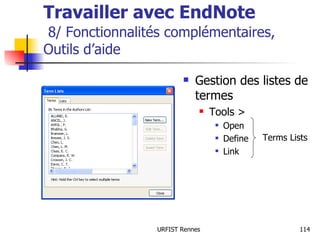 Travailler avec EndNote   8/ Fonctionnalités complémentaires,  Outils d’aide Gestion des listes de termes Tools > Open Define Link Terms Lists 