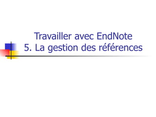 Travailler avec EndNote 5. La gestion des références 