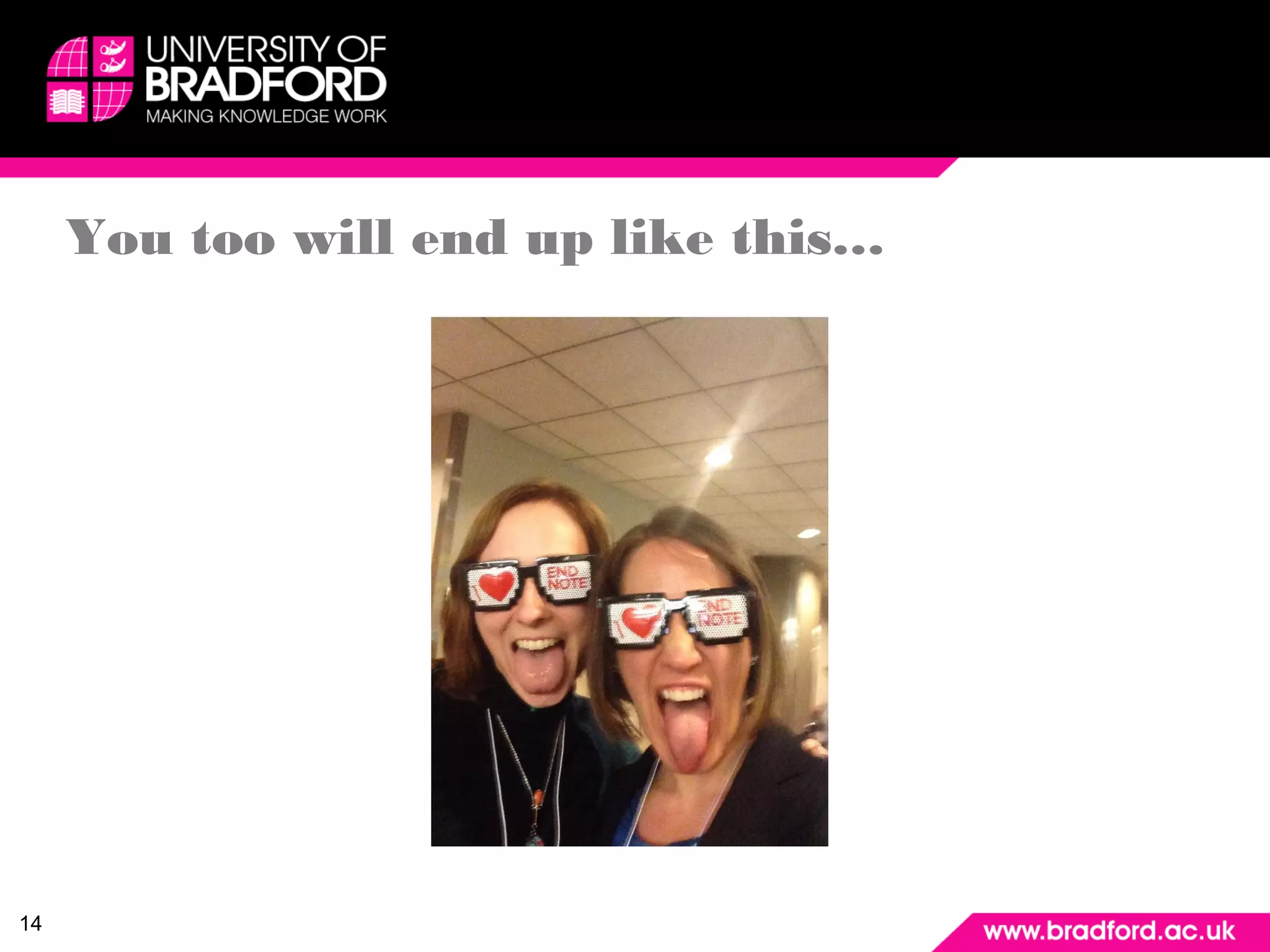 14 
You too will end up like this… 
 