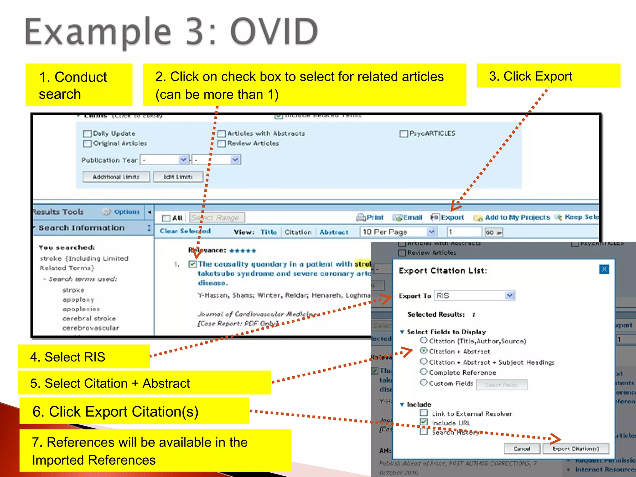 1. Conduct
search

2. Click on check box to select for related articles
(can be more than 1)

4. Select RIS
5. Select Citation + Abstract

6. Click Export Citation(s)
7. References will be available in the
Imported References

3. Click Export

 