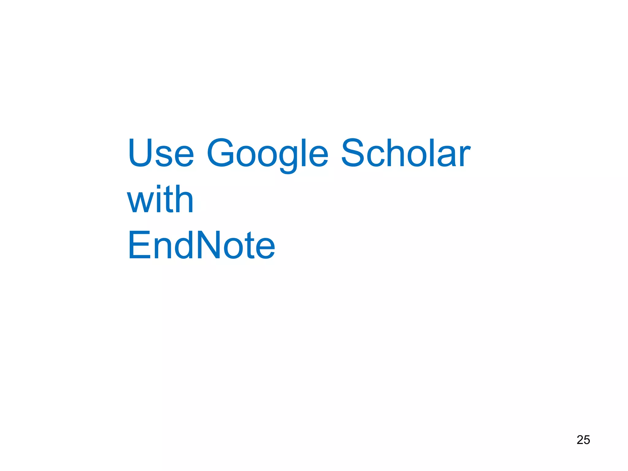 Use Google Scholar
with
EndNote



                     25
 