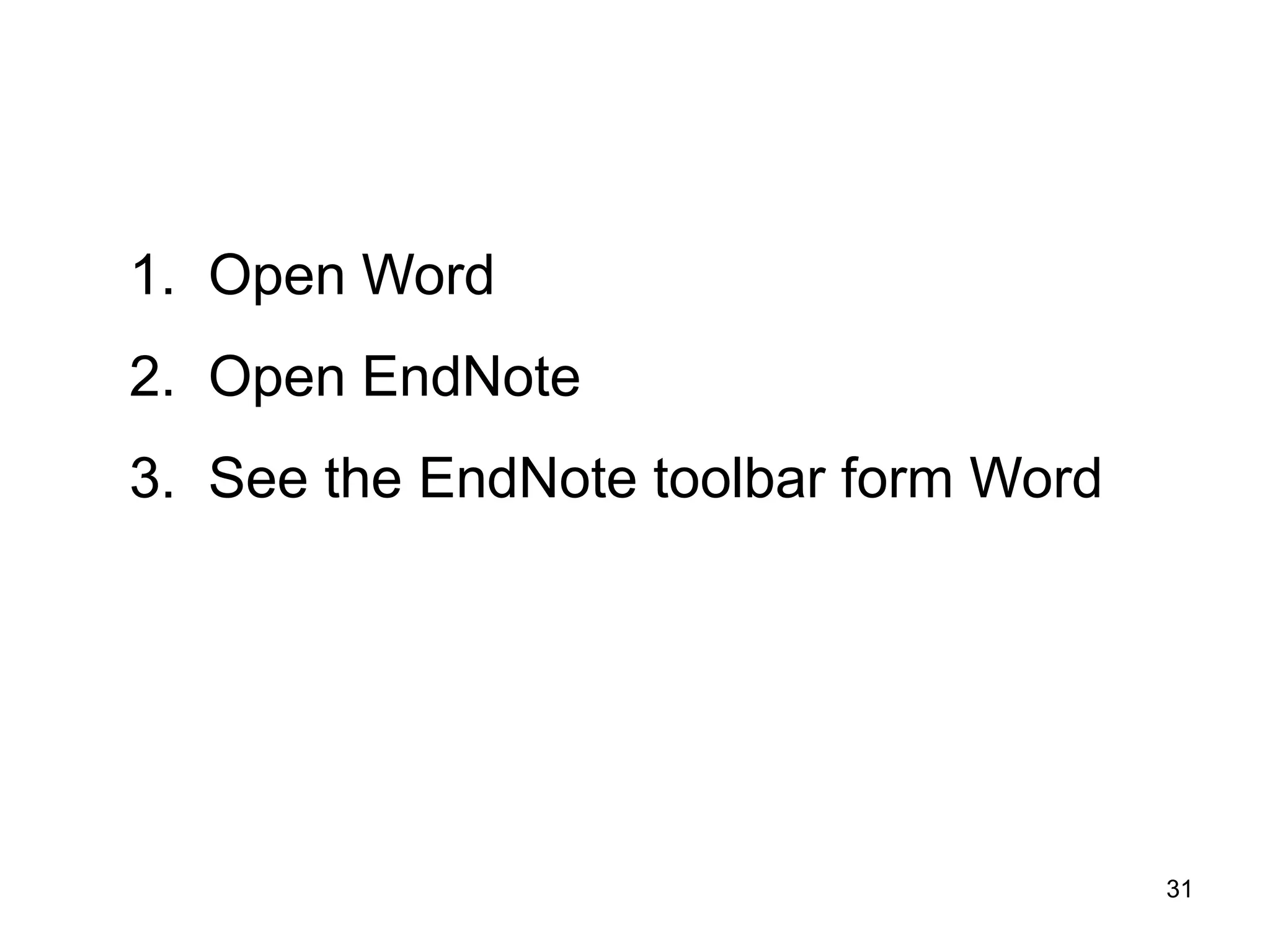 1. Open Word
2. Open EndNote
3. See the EndNote toolbar form Word




                                       31
 
