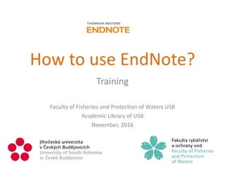 How to use EndNote?
Training
Faculty of Fisheries and Protection of Waters USB
Academic Library of USB
November, 2016
 