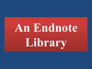 An Endnote
Library