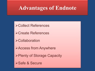 Advantages of Endnote
Collect References
Create References
Collaboration
Access from Anywhere
Plenty of Storage Capacity
Safe & Secure