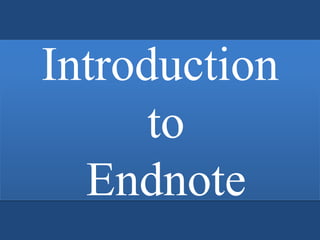 Introduction
to
Endnote