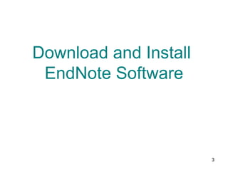 3
If you already have EndNote
on your computer and want to
begin using this program,
please proceed to
Using EndNote (#40).
Continue to next slide for
installation instructions.
 