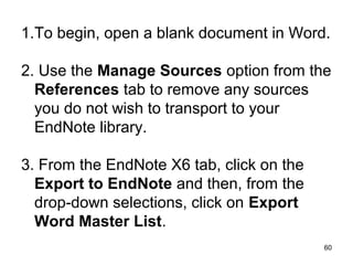 60
Click on the paperclip, first.
Then find the article on your
computer and attach this article
to EndNote by clicking on the
“Attached PDFs icon next to the
paperclip. The article will open
full text in the EndNote window.
Also, it will appear as a PDF
icon in the Reference record of
the article. You now have an
article attached to the correct
itation.
 