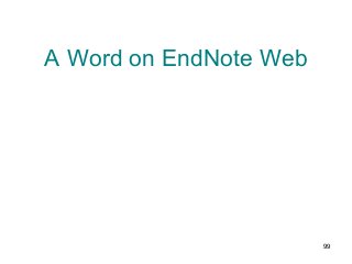99
A Word on EndNote Web
 