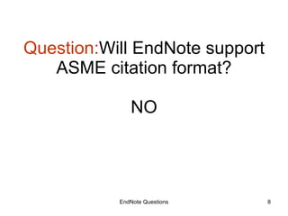 Question: Will EndNote support ASME citation format? NO EndNote Questions 