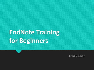 EndNote Trainingfor Beginners 
UNIST LIBRARY  