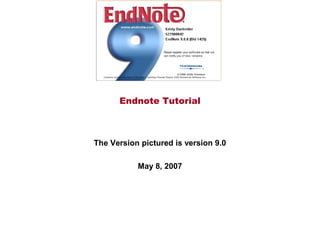 Endnote Tutorial



The Version pictured is version 9.0

           May 8, 2007
 