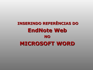 INSERINDO REFERÊNCIAS DO EndNote Web  NO  MICROSOFT WORD 