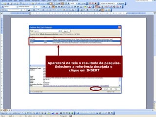 Aparecerá na tela o resultado da pesquisa. Selecione a referência desejada e  clique em INSERT 