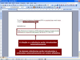 As demais referências serão introduzidas e  ordenadas automaticamente em ordem alfabética A citação e a referência serão introduzidas automaticamente 