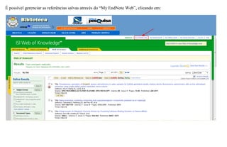 É possível gerenciar as referências salvas através do “My EndNote Web”, clicando em:
 