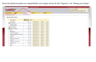Pastas de referências podem ser compartilhadas com colegas, através da aba “Organize” e de “Manage my Groups”
 