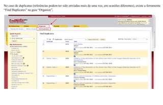 No caso de duplicatas (referências podem ter sido enviadas mais de uma vez, em ocasiões diferentes), existe a ferramenta
“Find Duplicates” na guia “Organize”,
 