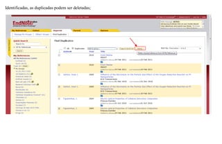 Identificadas, as duplicadas podem ser deletadas;
 