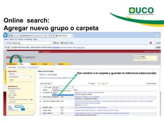 Online search:
Agregar nuevo grupo o carpeta




                      Dar nombre a la carpeta y guardar la referencia seleccionada
 