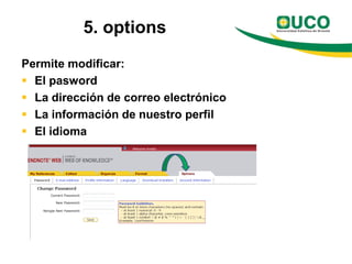 5. options
Permite modificar:
 El pasword
 La dirección de correo electrónico
 La información de nuestro perfil
 El idioma
 