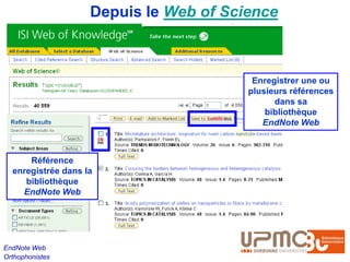 Depuis le Web of Science



                                         Enregistrer une ou
                                        plusieurs références
                                              dans sa
                                            bibliothèque
                                           EndNote Web



      Référence
  enregistrée dans la
     bibliothèque
    EndNote Web




EndNote Web
Orthophonistes
 