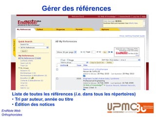Gérer des références




       Liste de toutes les références (i.e. dans tous les répertoires)
       • Tri par auteur, année ou titre
       • Édition des notices
EndNote Web
Orthophonistes
 