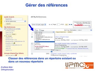 Gérer des références




        Classer des références dans un répertoire existant ou
        dans un nouveau répertoire

EndNote Web
Orthophonistes
 