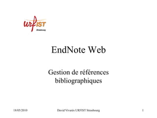 EndNote Web

             Gestion de références
               bibliographiques



18/05/2010      David Vivarès URFIST Strasbourg   1
 