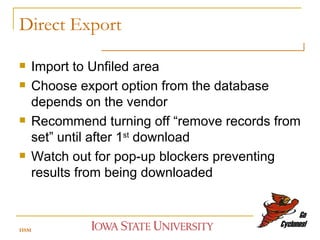 Direct Export Import to Unfiled area Choose export option from the database depends on the vendor Recommend turning off “remove records from set” until after 1 st  download Watch out for pop-up blockers preventing results from being downloaded HSM 