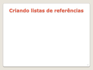 Criando listas de referências




                                37
 