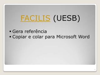 FACILIS (UESB)
 Gera referência
 Copiar e colar para Microsoft Word




                                       4
 