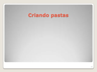 Criando pastas




                 19
 