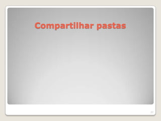 Compartilhar pastas




                      27
 