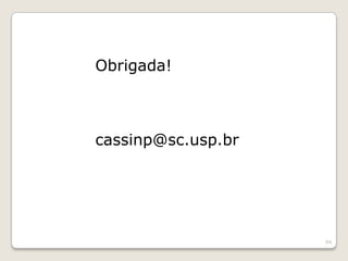 Obrigada!



cassinp@sc.usp.br




                    94
 