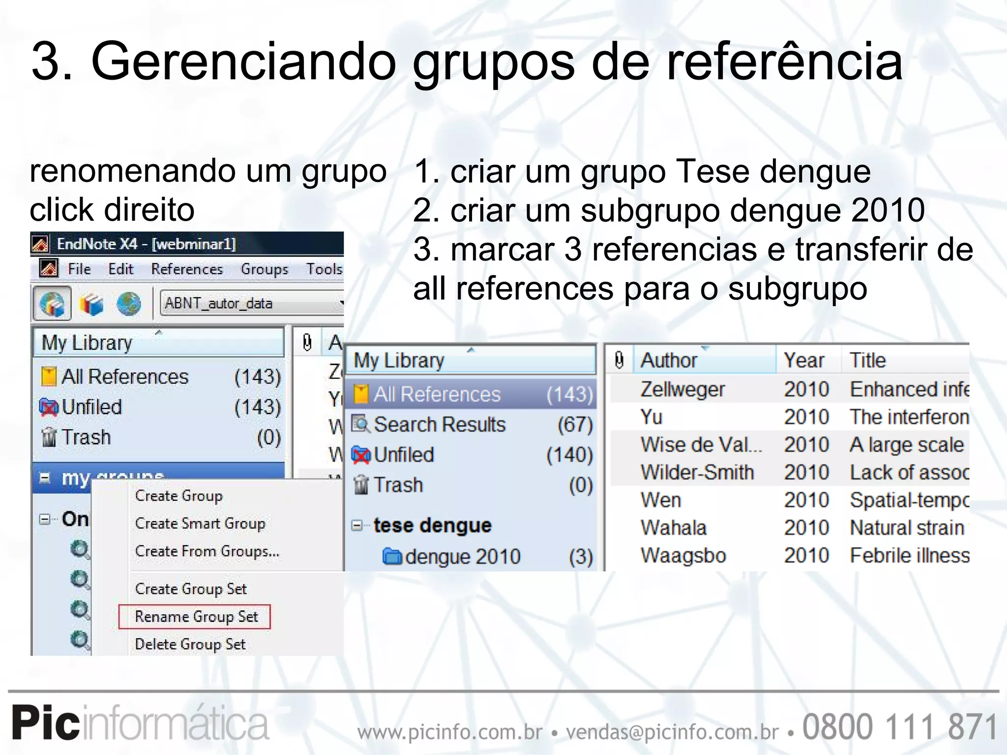 3. Gerenciando grupos de referência
renomenando um grupo 1. criar um grupo Tese dengue
click direito        2. criar um subgrupo dengue 2010
                     3. marcar 3 referencias e transferir de
                     all references para o subgrupo
 