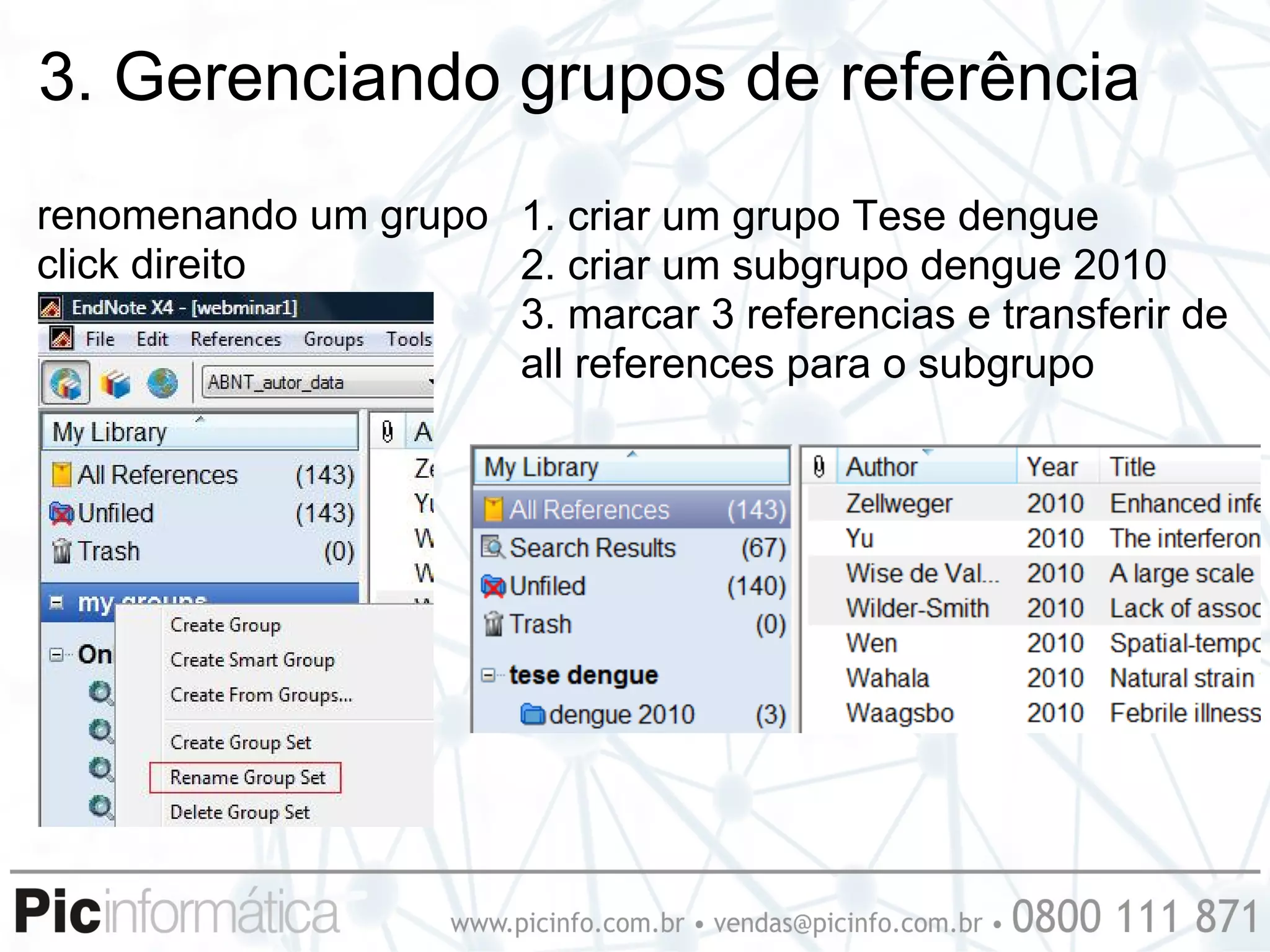 3. Gerenciando grupos de referência
renomenando um grupo 1. criar um grupo Tese dengue
click direito        2. criar um subgrupo dengue 2010
                     3. marcar 3 referencias e transferir de
                     all references para o subgrupo
 