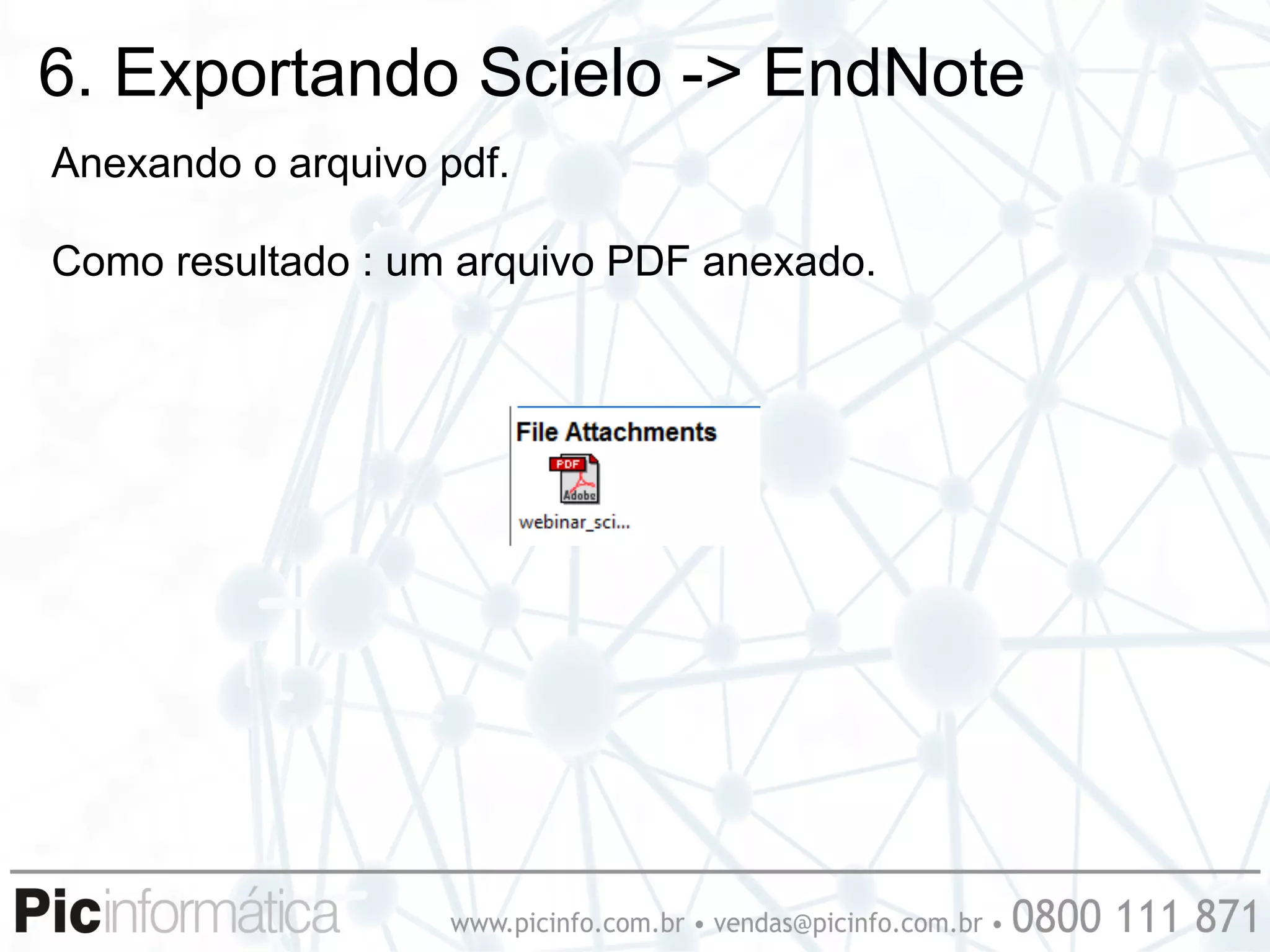 6. Exportando Scielo -> EndNote
Anexando o arquivo pdf.

Como resultado : um arquivo PDF anexado.
 
