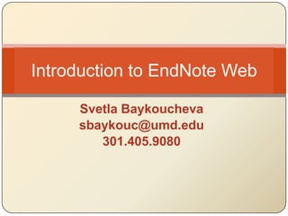 Svetla Baykoucheva,[object Object],sbaykouc@umd.edu,[object Object],301.405.9080,[object Object],Introduction to EndNote Web,[object Object]