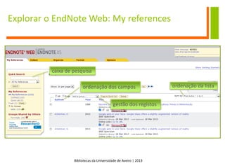Bibliotecas da Universidade de Aveiro | 2013
Explorar o EndNote Web: My references
caixa de pesquisa
ordenação dos campos ordenação da lista
gestão dos registos
 