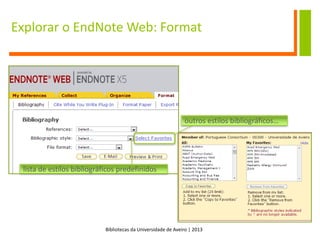 Bibliotecas da Universidade de Aveiro | 2013
Explorar o EndNote Web: Format
lista de estilos bibliográficos predefinidos
outros estilos bibliográficos…
 