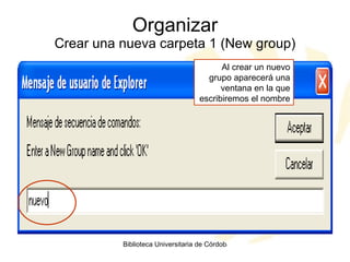 Organizar Crear una nueva carpeta 1 (New group) Al crear un nuevo grupo aparecerá una ventana en la que escribiremos el nombre  