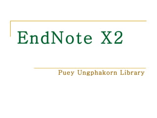 EndNote   X2 Puey Ungphakorn Library 