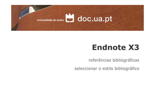 Endnote X3
       referências bibliográficas

seleccionar o estilo bibliográfico
 