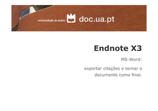 Endnote X3
                 MS-Word:

exportar citações e tornar o
     documento como final.
 