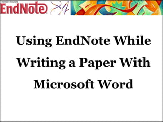 Using EndNote While Writing a Paper With Microsoft Word 