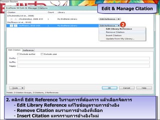 2.  คลิกที่  Edit Reference  ในรายการที่ต้องการ แล้วเลือกจัดการ Edit Library Reference  แก้ไขข้อมูลรายการอ้างอิง Remove Citation  ลบรายการอ้างอิงที่เลือก Insert Citation  แทรกรายการอ้างอิงใหม่ 2 Edit & Manage Citation 