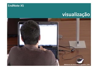 EndNote X5

             visualização




             Bibliotecas da Universidade de Aveiro | 2011
 